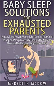 Baixar Baby Sleep Solutions for Exhausted Parents: Practical and Proven Methods For Getting Your Child To Nap and Sleep Peacefully Through the Night so They Are … Happiest Baby on the Block (English Edition) pdf, epub, eBook