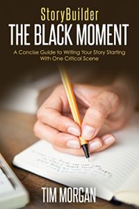 Baixar StoryBuilder: The Black Moment: A Concise Guide to Writing Your Story Starting With One Critical Scene (English Edition) pdf, epub, eBook