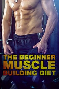 Baixar The Beginner’s Muscle Building Diet eBook (English Edition) pdf, epub, eBook
