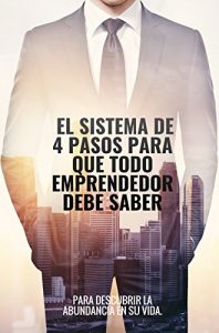 Baixar El sistema de 4 pasos que todo emprendedor debe saber: para descubrir la abundancia en su vida (Spanish Edition) pdf, epub, eBook