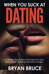 Baixar When You Suck At Dating : 11 Proven Step System That Gets You from Being Single To Being The Toast of Ladies (English Edition) pdf, epub, eBook