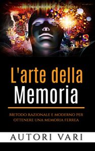 Baixar L’arte della memoria – Metodo razionale e moderno per ottenere una memoria ferrea pdf, epub, eBook