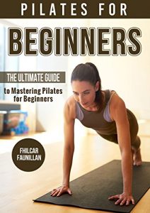 Baixar Pilates Exercises for Beginners: The Ultimate Guide to Mastering Pilates (English Edition) pdf, epub, eBook