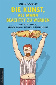 Baixar Die Kunst, als Mann beachtet zu werden: Wie man Frauen, Kinder und die eigenen Eltern erzieht (German Edition) pdf, epub, eBook