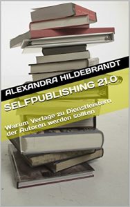 Baixar Selfpublishing 21.0: Warum Verlage zu Dienstleistern der Autoren werden sollten (German Edition) pdf, epub, eBook