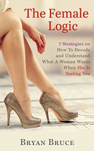 Baixar The Female Logic: 7 Strategies on How To Decode and Understand What A Woman Wants When She Is Testing You (English Edition) pdf, epub, eBook