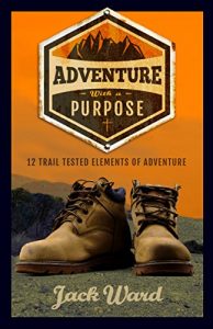 Baixar Adventure with a Purpose: 12 Trail Tested Elements of Adventure (English Edition) pdf, epub, eBook
