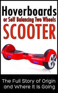 Baixar Hoverboards or Self Balancing  Two Wheels Electric Scooters: The Full Story of Origin and Where It Is Going (English Edition) pdf, epub, eBook