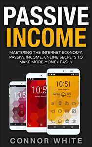 Baixar Passive Income: Mastering The Internet Economy Online Secrets to Make More Money Easily ((Step by Step guide to creating passive income) Book 1) (English Edition) pdf, epub, eBook