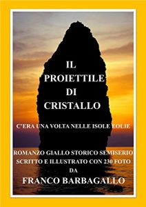 Baixar Il Proiettile di Cristallo: ovvero C’era una volta nelle Isole Eolie … (Trilogia di Carol e Franco Vol. 1) (Italian Edition) pdf, epub, eBook