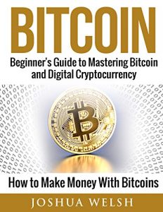 Baixar Bitcoin: Beginner’s Guide to Mastering Bitcoin and Digital Cryptocurrency – How to Make Money With Bitcoins (Bitcoin, blockchain, hacking, python programming, tor Book 1) (English Edition) pdf, epub, eBook