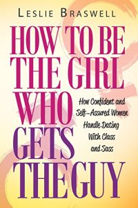 Baixar How to Be The Girl Who Gets the Guy: How Irresistible, Confident and Self-Assured Women  Handle Dating With Class and Sass (English Edition) pdf, epub, eBook