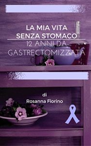 Baixar La mia vita senza stomaco: 12 anni da gastrectomizzata (Italian Edition) pdf, epub, eBook