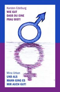 Baixar Wie gut, dass du eine Frau bist! Und als Mann ging es mir auch gut! (German Edition) pdf, epub, eBook