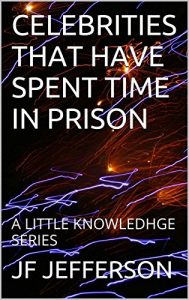 Baixar CELEBRITIES THAT HAVE SPENT TIME IN PRISON: A LITTLE KNOWLEDGE SERIES (English Edition) pdf, epub, eBook