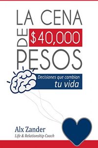 Baixar La cena de $40,000 pesos: Decisiones que cambian tu vida (Spanish Edition) pdf, epub, eBook