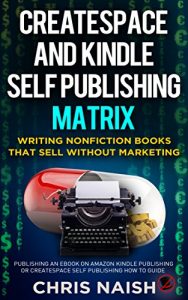 Baixar CreateSpace and Kindle Self Publishing Matrix – Writing Nonfiction Books That Sell Without Marketing: Publishing an eBook on Amazon Kindle Publishing or … Publishing How to Guide (English Edition) pdf, epub, eBook