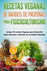 Baixar RECETAS VEGANAS De BATIDOS De PROTEINAS PARA FISICOCULTURISMO: Incluye 50 recetas veganas para desarrollar masa muscular y disfrutar de un batido saludable (Spanish Edition) pdf, epub, eBook
