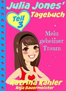 Baixar Julia Jones’ Tagebuch – Teil 3 – Mein geheimer Traum (German Edition) pdf, epub, eBook