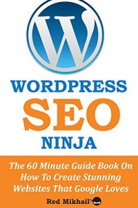 Baixar WordPress SEO Ninja: The 60 Minute Guide Book On How To Create Stunning Websites That Google Loves (English Edition) pdf, epub, eBook
