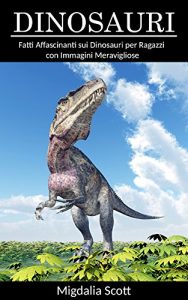 Baixar Dinosauri: Fatti Affascinanti sui Dinosauri per Ragazzi con Immagini Meravigliose! (Italian Edition) pdf, epub, eBook