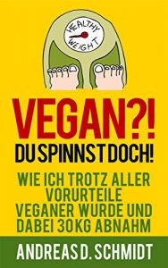 Baixar Vegan?! Du spinnst doch!: Wie ich trotz aller Vorurteile Veganer wurde und dabei 30 kg abnahm (German Edition) pdf, epub, eBook