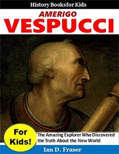 Baixar Amerigo Vespucci for Kids!: The Amazing Explorer Who Discovered the Truth About the New World (History Books for Kids) (English Edition) pdf, epub, eBook