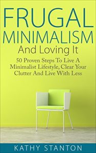 Baixar Frugal Minimalism And Loving It: 50 Proven Steps To Live A Minimalist Lifestyle, Clear Your Clutter And Live With Less (Simple Living, Frugal Living Tips, … Living With Less) (English Edition) pdf, epub, eBook