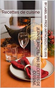 Baixar Jeanne Anctil; 350 recettes de cuisine.: Recettes de cuisine (French Edition) pdf, epub, eBook