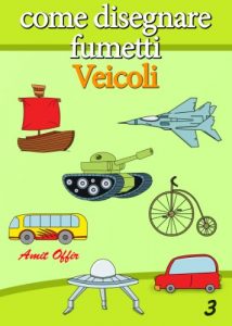 Baixar Disegno per Bambini: Come Disegnare Fumetti – Veicoli (Imparare a Disegnare Vol. 3) (Italian Edition) pdf, epub, eBook