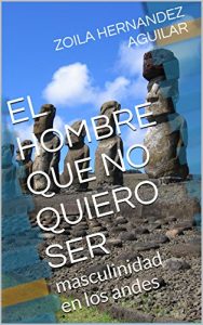 Baixar EL HOMBRE QUE NO QUIERO SER: masculinidad en los andes (Spanish Edition) pdf, epub, eBook