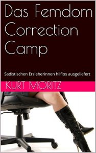 Baixar Das Femdom Correction Camp: Sadistischen Erzieherinnen hilflos ausgeliefert (German Edition) pdf, epub, eBook