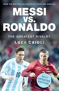 Baixar Messi vs. Ronaldo – 2017 Updated Edition: The Greatest Rivalry pdf, epub, eBook