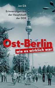 Baixar Ost-Berlin, wie es wirklich war: Erinnerungen aus der Hauptstadt der DDR (German Edition) pdf, epub, eBook