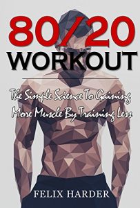 Baixar Workout: 80/20 Workout: The Simple Science To Gaining More Muscle By Training Less (Workout Routines, Workout Books, Workout Plan, Bodybuilding For Beginners, … Series Book 6) (English Edition) pdf, epub, eBook