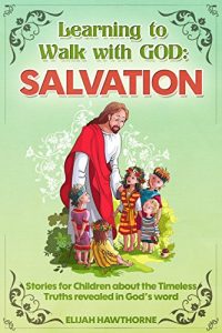 Baixar Learning to Walk with God: Salvation: Stories and Lessons for Children about the Timeless Truths Revealed in the Bible (English Edition) pdf, epub, eBook