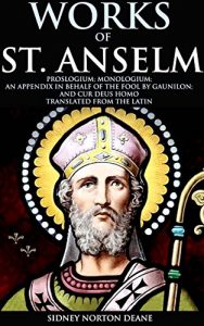 Baixar WORKS OF ST. ANSELM PROSLOGIUM; MONOLOGIUM; AN APPENDIX IN BEHALF OF THE FOOL BY GAUNILON; AND CUR DEUS HOMO (Medieval Christian theology and Philosophy) … BELIEFS AND PRACTICES (English Edition) pdf, epub, eBook