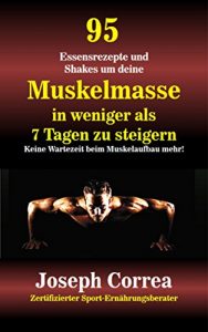 Baixar 95 Essensrezepte und Shakes um deine Muskelmasse in weniger als 7 Tagen zu steigern: Keine Wartezeit beim Muskelaufbau mehr! (German Edition) pdf, epub, eBook