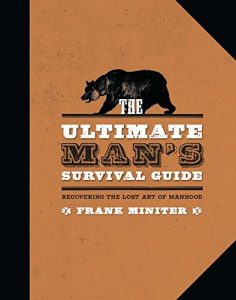 Baixar The Ultimate Man’s Survival Guide: Rediscovering the Lost Art of Manhood pdf, epub, eBook