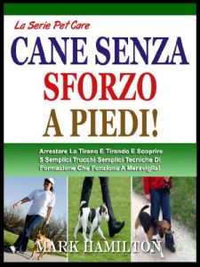 Baixar A PIEDI IL VOSTRO CANE: Fermare Il Trascinamento E Tirano E Scoprire 5 Semplici Tecniche Di Formazione Che Opera Meraviglie! (La Cura Degli Animali Domestici Vol. 1) (Italian Edition) pdf, epub, eBook
