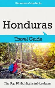 Baixar Honduras Travel Guide: The Top 10 Highlights in Honduras (Globetrotter Guide Books) (English Edition) pdf, epub, eBook