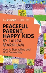 Baixar A Joosr Guide to… Peaceful Parent, Happy Kids by Laura Markham: How to Stop Yelling and Start Connecting pdf, epub, eBook