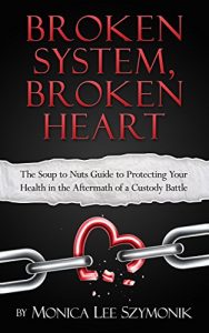 Baixar Broken System, Broken Heart: The Soup to Nuts Guide to Protecting Your Health in the Aftermath of a Custody Bat (English Edition) pdf, epub, eBook