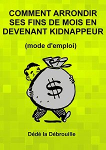 Baixar Comment arrondir ses fins de mois en devenant kidnappeur: (mode d’emploi) (French Edition) pdf, epub, eBook