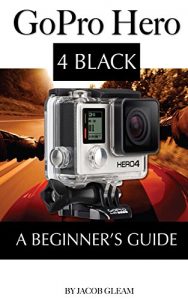 Baixar GoPro Hero 4 Black: A Beginner’s Guide (English Edition) pdf, epub, eBook