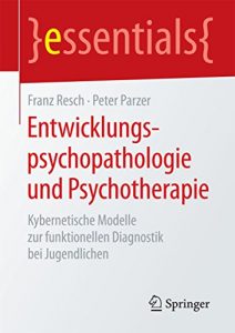Baixar Entwicklungspsychopathologie und Psychotherapie: Kybernetische Modelle zur funktionellen Diagnostik bei Jugendlichen (essentials) pdf, epub, eBook