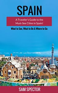 Baixar Spain: A Traveler’s Guide to the Must See Cities in Spain! (Barcelona, Madrid, Valencia, San Sebastian, Bilbao, Santiago de Compostela, Toledo, Cordoba, … Granada, Travel Spain) (English Edition) pdf, epub, eBook