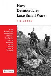 Baixar How Democracies Lose Small Wars: State, Society, and the Failures of France in Algeria, Israel in Lebanon, and the United States in Vietnam pdf, epub, eBook