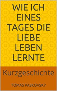 Baixar Wie ich eines Tages die Liebe leben lernte: Kurzgeschichte (German Edition) pdf, epub, eBook