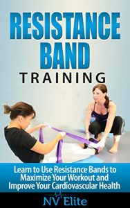 Baixar Resistance Bands: Learn to Use Resistance Bands to Maximize Your Workout and Improve Your Cardiovascular Health (English Edition) pdf, epub, eBook